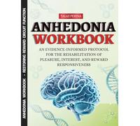 Anhedonia Workbook: An Evidence-Informed Protocol for the Rehabilitation of Pleasure, Interest, and Reward Responsiveness