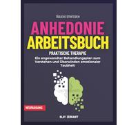 Anhedonie. Arbeitsbuch: Ein angewandter Behandlungsplan zum Verstehen und Überwinden emotionaler Taubheit