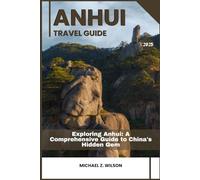 ANHUI TRAVEL GUIDE: Exploring Anhui: A Comprehensive Guide to China's Hidden Gem