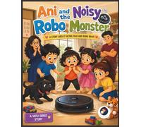Ani and the Noisy Robo Monster: A Story About Facing Fear and Being Brave
