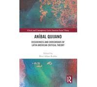 Aníbal Quijano: Dissidences and Crossroads of Latin American Critical Theory