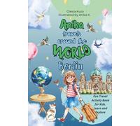 Anika Travels Around the World: Berlin: A fun and educational travel book for kids - discover Berlin’s famous landmarks, culture, history, and creative activities