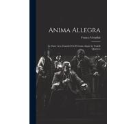Anima Allegra: In Three Acts. Founded On El Genio Alegre By Fratelli Quintero