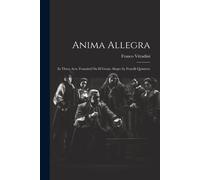 Anima Allegra: In Three Acts. Founded On El Genio Alegre By Fratelli Quintero