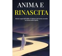 ANIMA E RINASCITA: Rivela i segni dell'aldilà e il mistero del karma secondo la scienza dello spirito