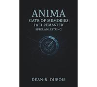 Anima Gate Of Memories I & II Remaster-Spielanleitung: Die vollständige Reise eines Spielers durch Kämpfe, Geheimnisse, Enden und die Mysterien der Erinnerung