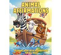 Animal Affirmations: Coloring Book with Affirmations for all Ages, 30 Positive Messages with Brave Lions, Strong Elephants, and More Inspiring Animals to Boost Confidence and Joy