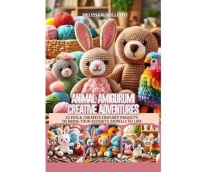 ANIMAL AMIGURUMI CREATIVE ADVENTURES: 25 FUN & CREATIVE CROCHET PROJECTS TO BRING YOUR FAVORITE ANIMALS TO LIFE