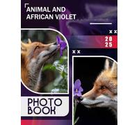 Animal and African Violet Photo Book: Featuring Beautiful Wildlife And Vibrant Plants Captured In 40 Stunning Images