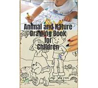 Animal And Nature Drawing Book For Children: Kids Love To Draw As They Express All Things By Drawing: Freedom To Draw (White Papers For Drawing)