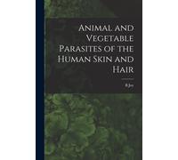 Animal And Vegetable Parasites Of The Human Skin And Hair