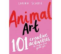Animal Art: 101 Creative Activities to Inspire and Guide You