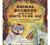 Animal Booboos and Their Visits to Dr. Ray: A Guide to Radiology Procedures for Kids and Parents