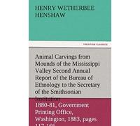 Animal Carvings From Mounds Of The Mississippi Valley Second Annual Report Of The Bureau Of Ethnology To The Secretary Of The Smithsonian Institution, 1880-81, Government Printing Office, Washington, 
