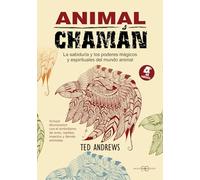 Animal Chamán: La sabiduría y los poderes mágicos y espirituales del mundo animal