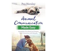 Animal Communication Made Easy: Strengthen Your Bond and Deepen Your Connection with Animals