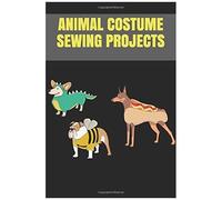 Animal Costume Sewing Projects: Journal To Sketch Design Patterns, Jot Down Notes, List Ideas And Organize Inventory