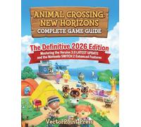 ANIMAL CROSSING: NEW HORIZONS: COMPLETE GAME GUIDE: The Definitive 2026 Edition Mastering the Version 3.0 LATEST UPDATE and the Nintendo SWITCH 2 Enhanced Features