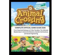 Animal Crossing New Horizons: Complete Official Game Guide 2026: From Deserted Getaway to 5-Star Paradise: The Ultimate Masterclass in Island Architecture, Genetic Horticulture, and Social Engineering