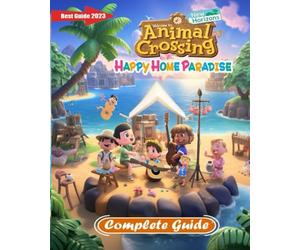 Animal Crossing New Horizons Happy Home Paradise Complete Guide: Secrets, Tips, Tricks, Hints, Guides, And Help