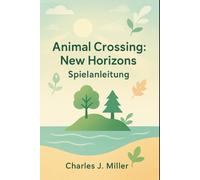 Animal Crossing: New Horizons - Spielanleitung: Ein schönes Leben erwartet dich - Tipps, Inspiration und Profi-Strategien für jeden Spieler