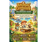 Animal Crossing: New Horizons The Ultimate Guide (Version 3.0 - Updated 2026 Edition) Island Life Mastery, Crafting & Materials Systems, Social ... and Complete Progression Walkthrough