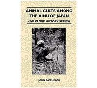 Animal Cults Among The Ainu Of Japan (Folklore History Series)