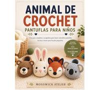 ANIMAL DE CROCHET PANTUFLAS PARA NIÑOS: Una guía completa y acogedora para hacer adorables pantuflas hechas a mano para los pies pequeños.