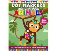 Animal Dot Markers Activity Book for Toddlers and Preschoolers: Cute & Easy Designs with BIG DOTS: Over 50 Unique Designs for Fun, Stress Relief, & Early Learning - Perfect Gift for Boys and Girls