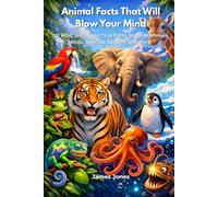 Animal Facts That Will Blow Your Mind: 101 Wild, Weird, and True Facts About Mammals, Birds, Reptiles, Sea Life, and More