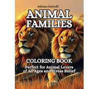 Animal Families Coloring Book: 50 Pages Featuring Animal Families: From Wild Creatures like Lions and Tigers to Domestic Companions like Dogs and ... Ages and Stress Relief. Elegant Matte Cover