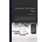 Animal Fats And Oils: Their Practical Production, Purification And Uses For A Great Variety Of Purposes, Their Properties, Falsification And