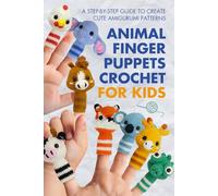 Animal Finger Puppets Crochet for Kids: A Step-by-Step Guide to Create Cute Amigurumi Patterns