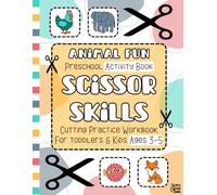 Animal Fun Scissor Skills Preschool Activity Book: Cutting Practice Workbook for Toddlers and Kids Ages 3-5, 45+ Full-Color Learning Activities to ... Skills, Hand-Eye Coordination & Creativity