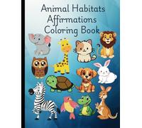 Animal Habitat Affirmations Coloring Book: Cute and Fun Positive Affirmations Coloring Book for Children Kids Boys Girls Ages 3 to 5, 6 to 9, 10 to 12