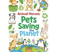 Animal Heroes: Pets Saving the Planet: 48 Eco-Friendly Coloring Pages of Pets Protecting Nature