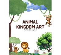 Animal Kingdom Art: The Kids Coloring Book