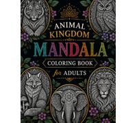 Animal Kingdom Mandala Coloring Book for Adults: Intricate Wildlife and Ocean Designs Featuring Tigers, Wolves, Whales, Owls and Sea Creatures for Relaxation and Stress Relief