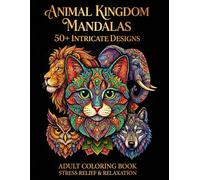 Animal Kingdom Mandalas: An Adult Coloring Book Featuring 60 Intricate Designs of Lions, Cats, Elephants, and Owls with Inspirational Quotes for Stress Relief and Relaxation