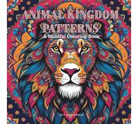 Animal Kingdom Patterns: A Mindful Coloring Book for all Ages: Intricate Animal Designs, Mandalas, and Zentangle Patterns for Stress Relief and Relaxation