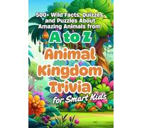 Animal Kingdom Trivia for Smart Kids: 500+ Wild Facts, Quizzes, and Puzzles About Amazing Animals from A to Z | Fun Learning Book for Curious Kids Ages 6-10