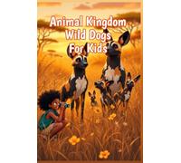 Animal Kingdom Wild Dogs for Kids: Fun Facts About African Painted Dogs, Pack Behavior, Endangered Species, and Canine Hunters Across the Savanna