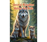 Animal Kingdom Wolves for Kids: Pack Life, Arctic Wolves, Pups, Howling, Hunting, Species, Conservation and Wild Habitat Facts