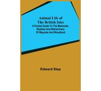 Animal Life Of The British Isles; A Pocket Guide To The Mammals, Reptiles And Batrachians Of Wayside And Woodland