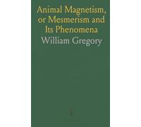 Animal Magnetism, or Mesmerism and Its Phenomena