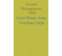 Animal Management, 1908: Prepared in the Veterinary Department, for General Staff, War Office