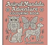 Animal Mandala Adventure Colouring Book: Stress Relief and Calming Animal Mandalas for Adults and Teens