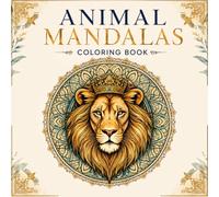 Animal Mandalas Coloring Book for Teens & Adults: 40 Relaxing Mandala Designs Featuring Lions, Wolves, Elephants, Foxes, Horses, Dolphins & More for Stress Relief, Mindfulness and Creative Relaxation