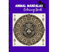 Animal Mandalas Coloring Book: Stress Relief and Relaxation Through 100 Animal Mandalas - Suitable for All Ages