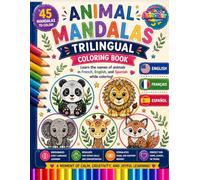 Animal Mandalas Trilingual Coloring Book for Kids: 45 Mandalas to Learn Animal Names in French, English, and Spanish While Coloring | Fun Educational Activity Book for Children Ages 4+